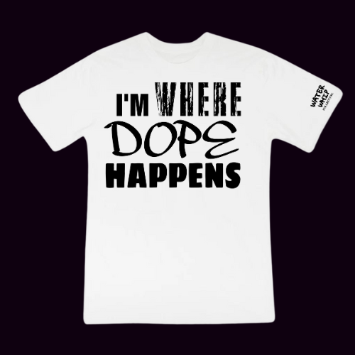 "I'M WHERE DOPE HAPPENS" TEE