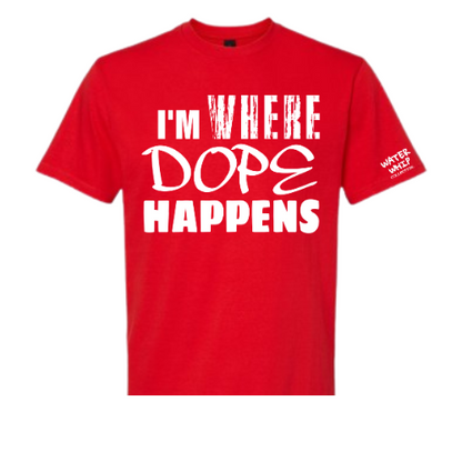 "I'M WHERE DOPE HAPPENS" TEE