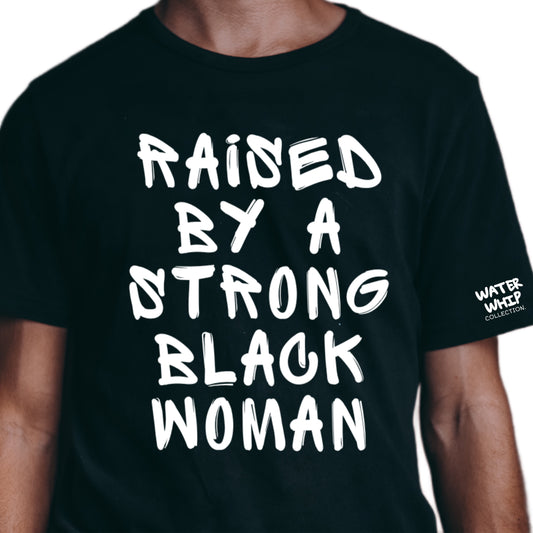 "RAISED BY A STRONG BLACK WOMEN" TEE