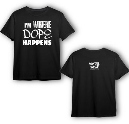 "I'M WHERE DOPE HAPPENS" TEE